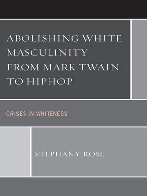 cover image of Abolishing White Masculinity from Mark Twain to Hiphop